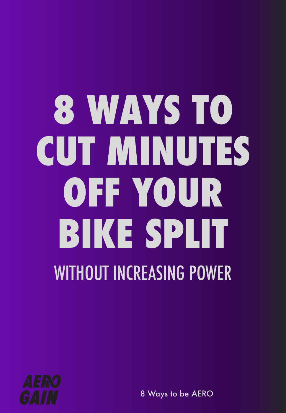 Cover of the AeroGain report 8 Ways To Be More Aero, subtitled 8 ways to cut minutes off your bike split without increasing power